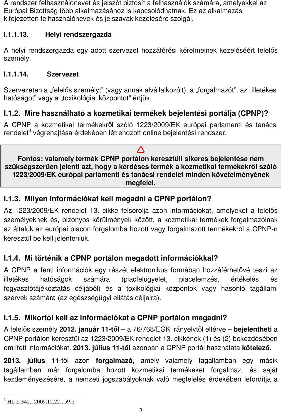 Helyi rendszergazda A helyi rendszergazda egy adott szervezet hozzáférési kérelmeinek kezeléséért felelős személy. I.1.1.14.