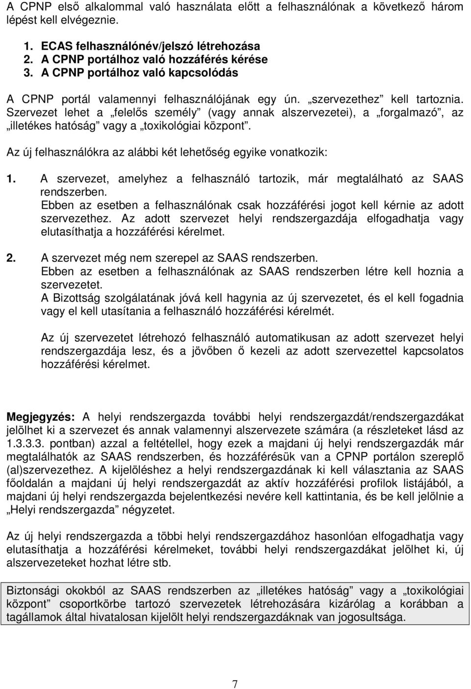 Szervezet lehet a felelős személy (vagy annak alszervezetei), a forgalmazó, az illetékes hatóság vagy a toxikológiai központ. Az új felhasználókra az alábbi két lehetőség egyike vonatkozik: 1.