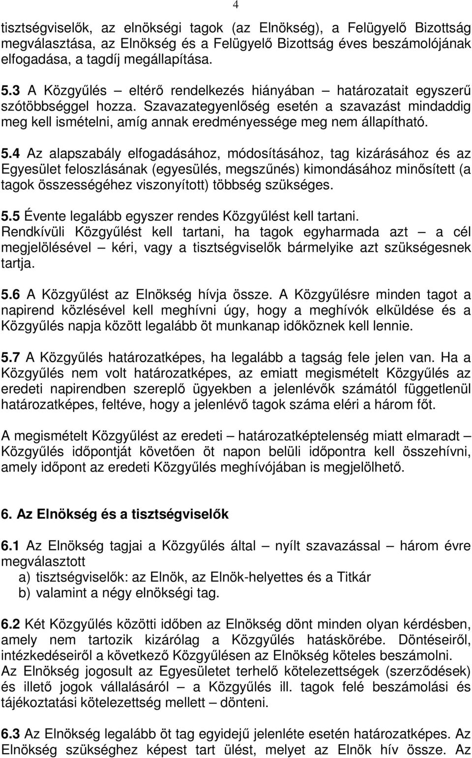 5.4 Az alapszabály elfogadásához, módosításához, tag kizárásához és az Egyesület feloszlásának (egyesülés, megszűnés) kimondásához minősített (a tagok összességéhez viszonyított) többség szükséges. 5.