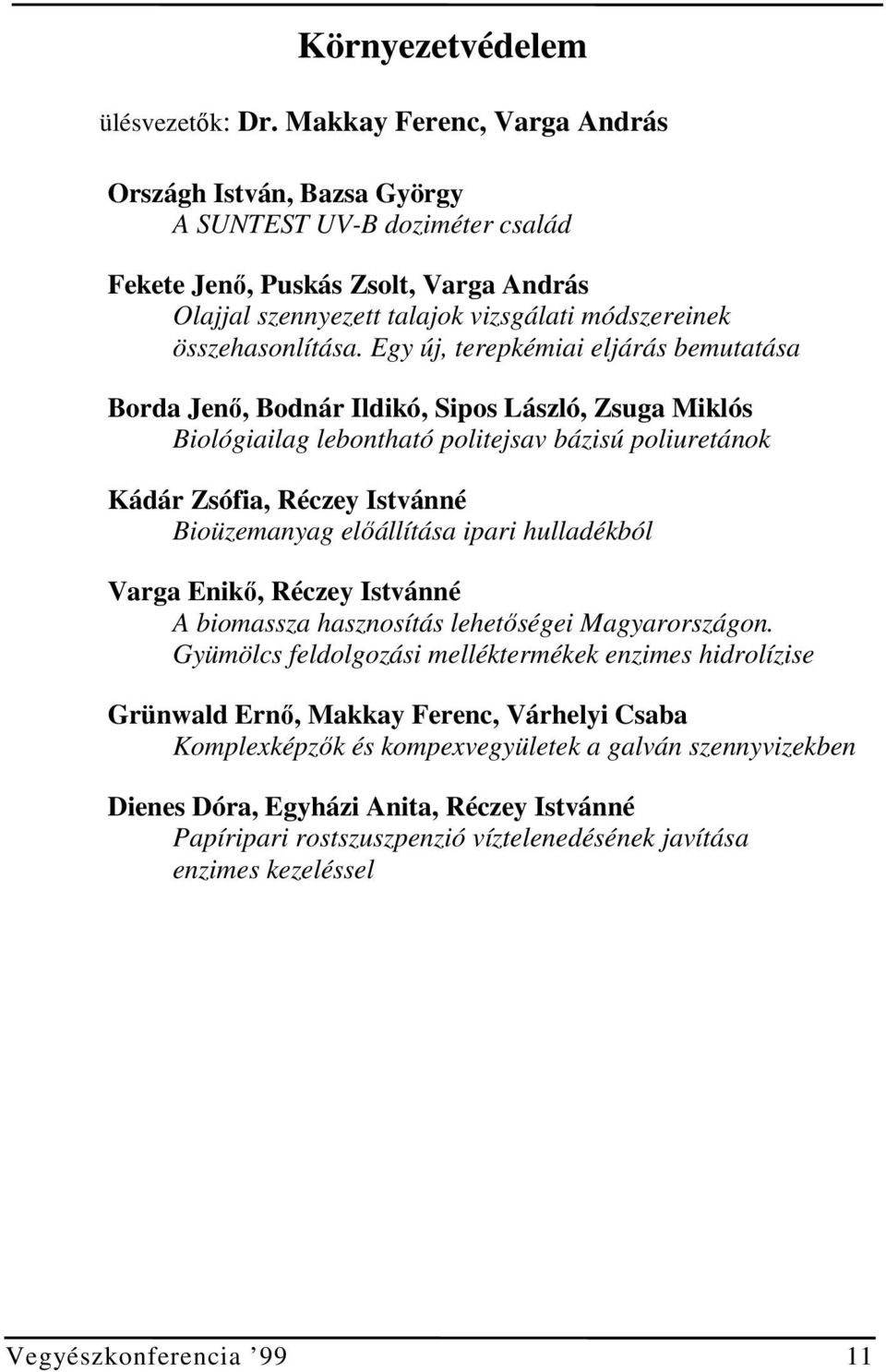 Egy új, terepkémiai eljárás bemutatása Borda Jenő, Bodnár Ildikó, Sipos László, Zsuga Miklós Biológiailag lebontható politejsav bázisú poliuretánok Kádár Zsófia, Réczey Istvánné Bioüzemanyag