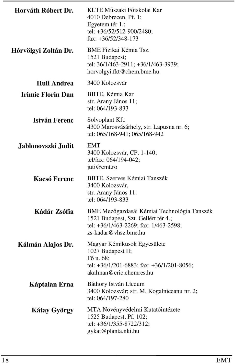 1521 Budapest; tel: 36/1/463-2911; +36/1/463-3939; horvolgyi.fkt@chem.bme.hu 3400 Kolozsvár BBTE, Kémia Kar str. Arany János 11; tel: 064/193-833 Solvoplant Kft. 4300 Marosvásárhely, str. Lapusna nr.
