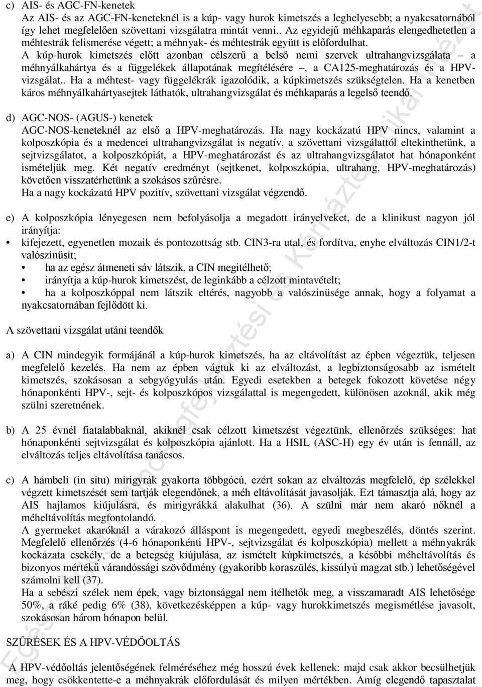 A kúp-hurok kimetszés előtt azonban célszerű a belső nemi szervek ultrahangvizsgálata a méhnyálkahártya és a függelékek állapotának megítélésére, a CA125-meghatározás és a HPVvizsgálat.