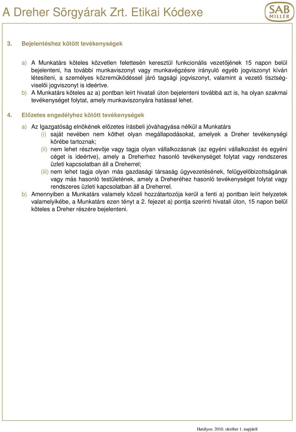 b) A Munkatárs köteles az a) pontban leírt hivatali úton bejelenteni továbbá azt is, ha olyan szakmai tevékenységet folytat, amely munkaviszonyára hatással lehet. 4.