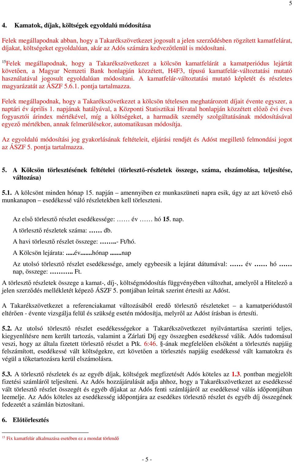 15 Felek megállapodnak, hogy a Takarékszövetkezet a kölcsön kamatfelárát a kamatperiódus lejártát követően, a Magyar Nemzeti Bank honlapján közzétett, H4F3, típusú kamatfelár-változtatási mutató