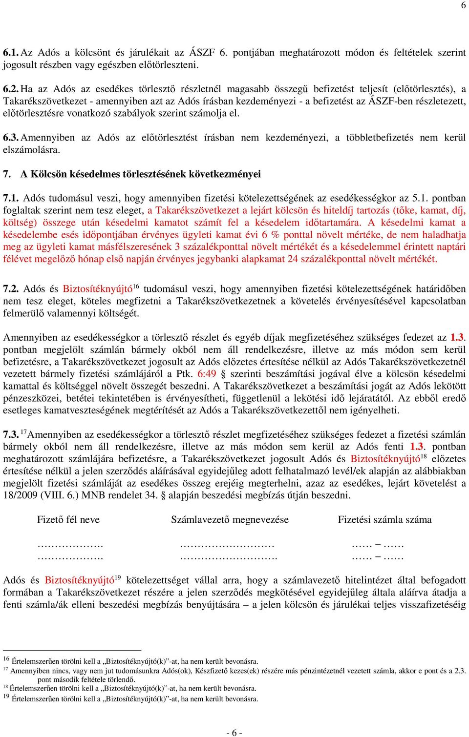 részletezett, előtörlesztésre vonatkozó szabályok szerint számolja el. 6.3. Amennyiben az Adós az előtörlesztést írásban nem kezdeményezi, a többletbefizetés nem kerül elszámolásra. 7.