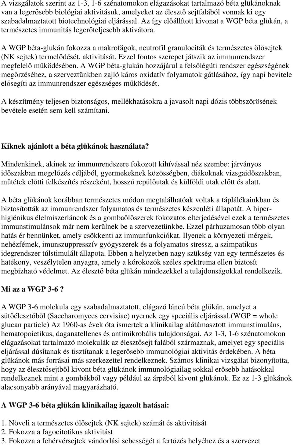A WGP béta-glukán fokozza a makrofágok, neutrofil granulociták és természetes ölősejtek (NK sejtek) termelődését, aktivitását. Ezzel fontos szerepet játszik az immunrendszer megfelelő működésében.