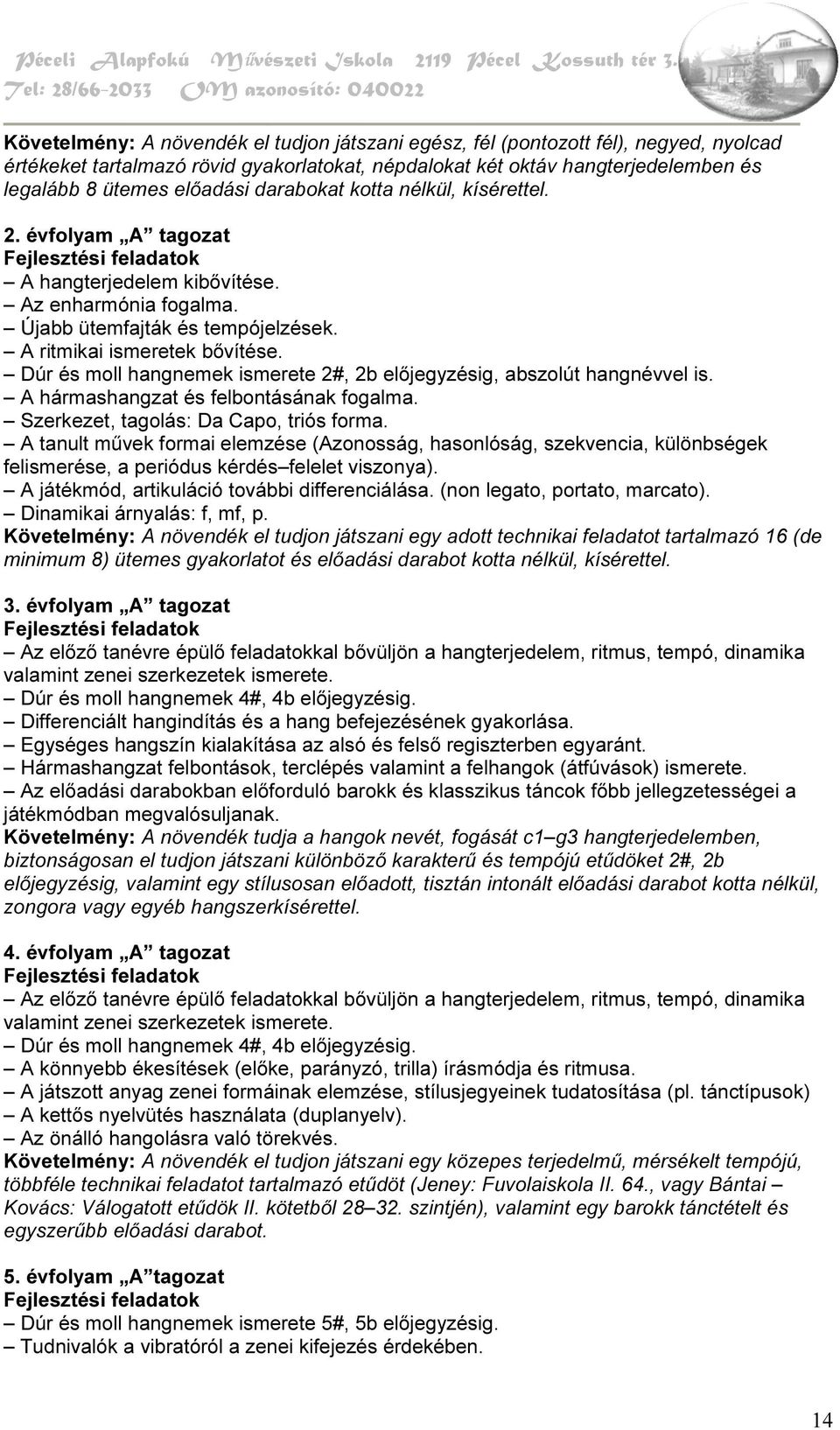 Dúr és moll hangnemek ismerete 2#, 2b előjegyzésig, abszolút hangnévvel is. A hármashangzat és felbontásának fogalma. Szerkezet, tagolás: Da Capo, triós forma.