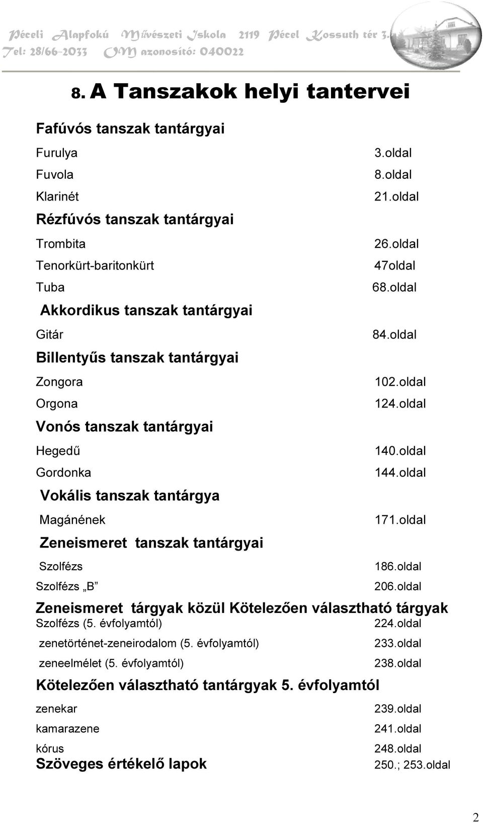 oldal Vokális tanszak tantárgya Magánének 171.oldal Zeneismeret tanszak tantárgyai Szolfézs 186.oldal Szolfézs B 206.oldal Zeneismeret tárgyak közül Kötelezően választható tárgyak Szolfézs (5.