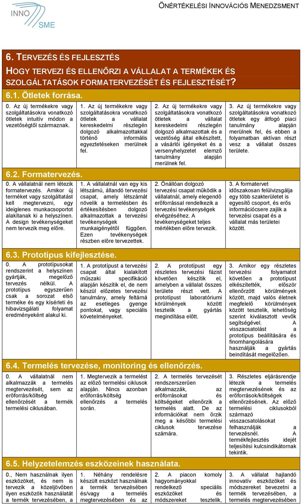 Amikor új terméket vgy szolgálttást kell megtervezni, egy ideiglenes munkcsoportot lkítnk ki helyszínen. A design tevékenységeket nem tervezik meg előre. 1.