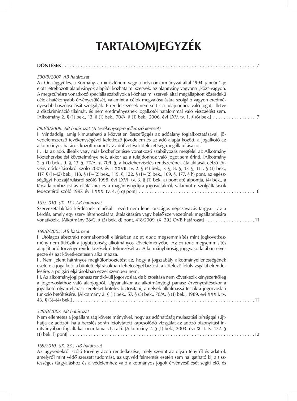 A megszűnésre vonatkozó speciális szabályok a közhatalmi szervek által megállapított közérdekű célok hatékonyabb érvényesülését, valamint a célok megvalósulására szolgáló vagyon eredményesebb
