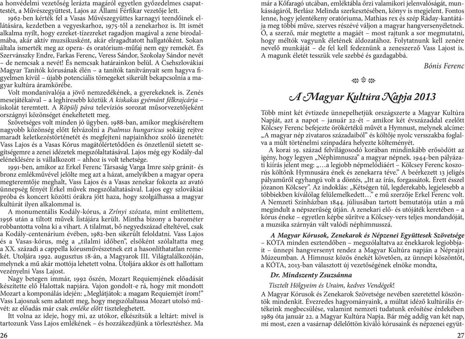 Itt ismét alkalma nyílt, hogy ezreket-tízezreket ragadjon magával a zene birodalmába, akár aktív muzsikusként, akár elragadtatott hallgatóként.