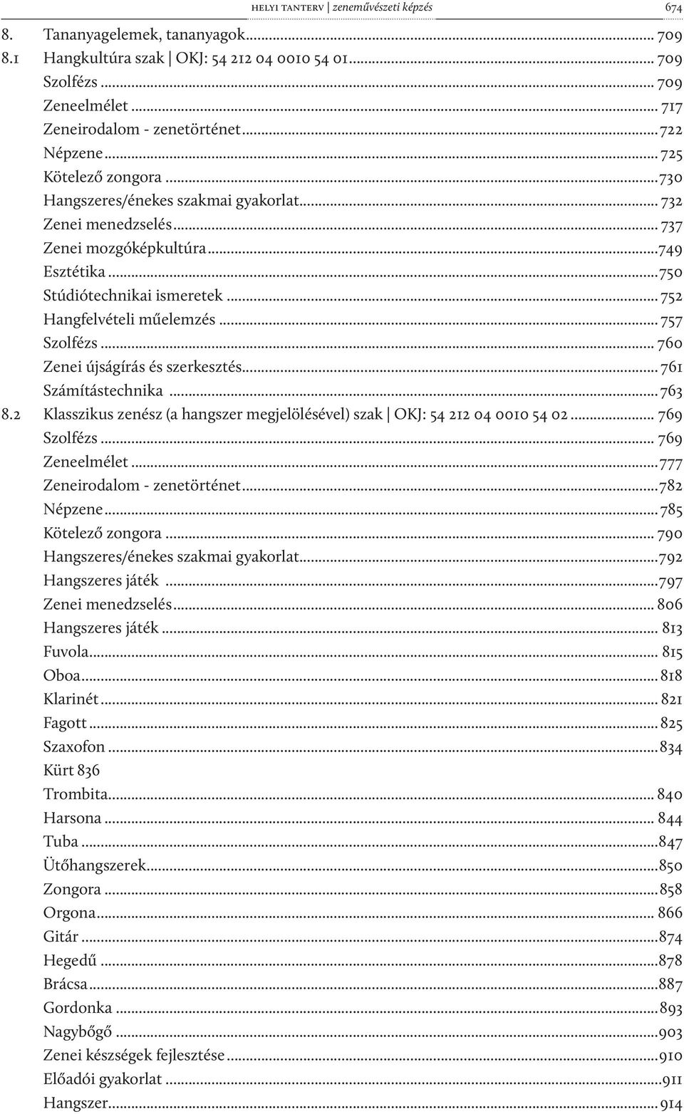 .. 752 Hangfelvételi műelemzés... 757 Szolfézs... 760 Zenei újságírás és szerkesztés... 761 Számítástechnika...763 8.2 Klasszikus zenész (a hangszer megjelölésével) szak OKJ: 54 212 04 0010 54 02.