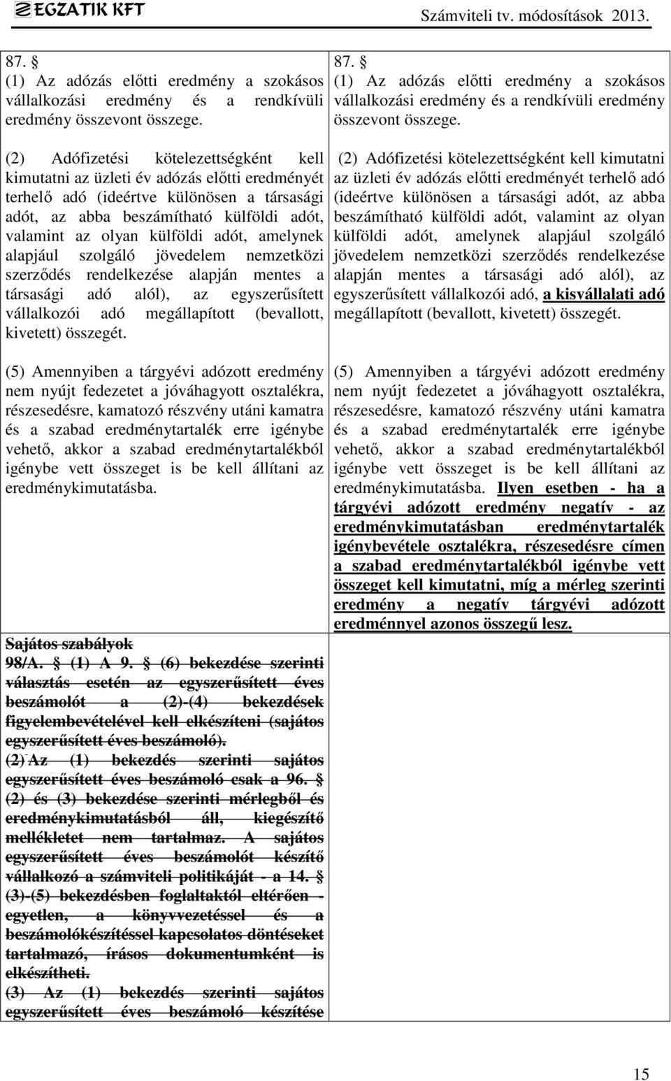 adót, amelynek alapjául szolgáló jövedelem nemzetközi szerződés rendelkezése alapján mentes a társasági adó alól), az egyszerűsített vállalkozói adó megállapított (bevallott, kivetett) összegét.