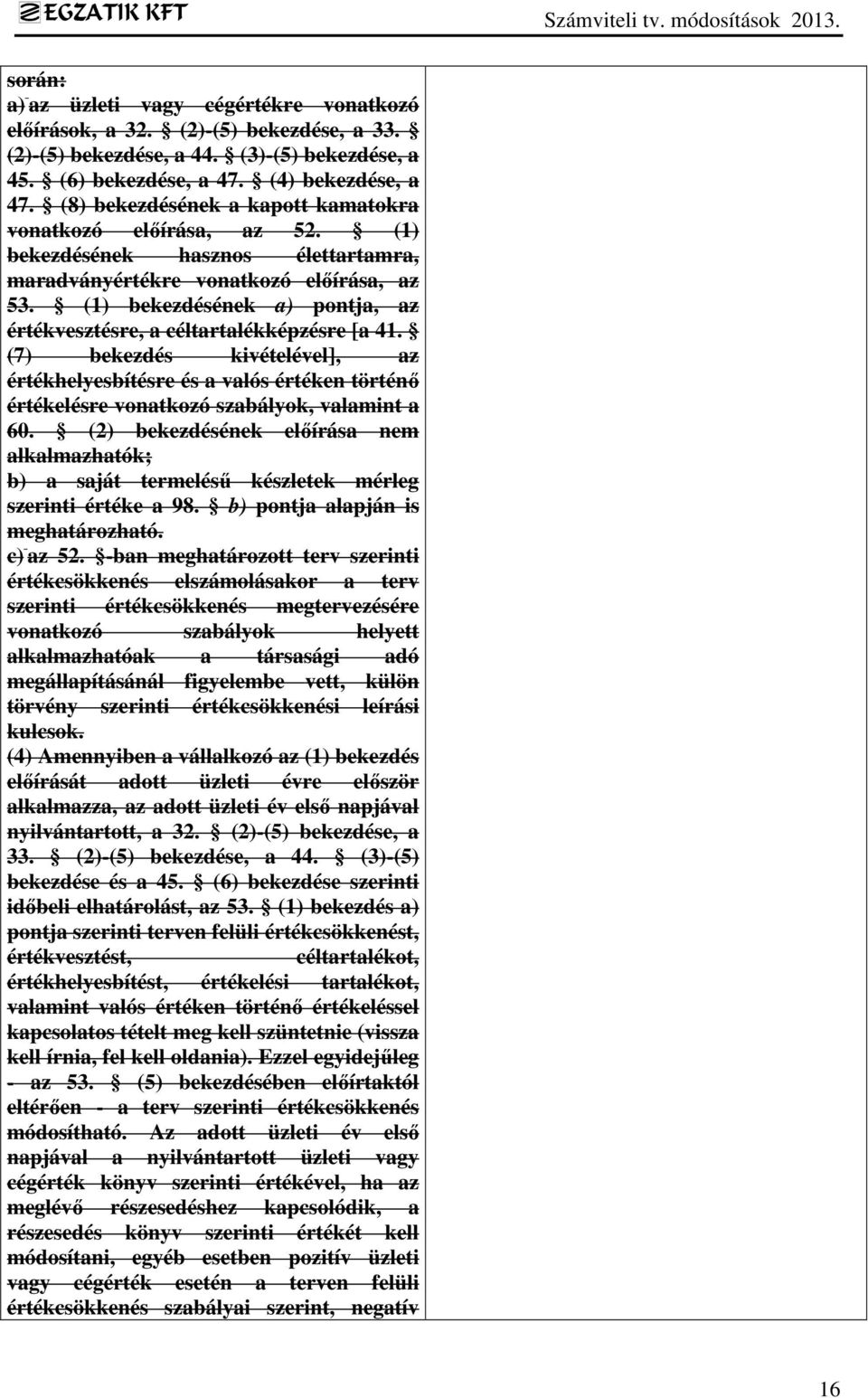 (1) bekezdésének a) pontja, az értékvesztésre, a céltartalékképzésre [a 41. (7) bekezdés kivételével], az értékhelyesbítésre és a valós értéken történő értékelésre vonatkozó szabályok, valamint a 60.