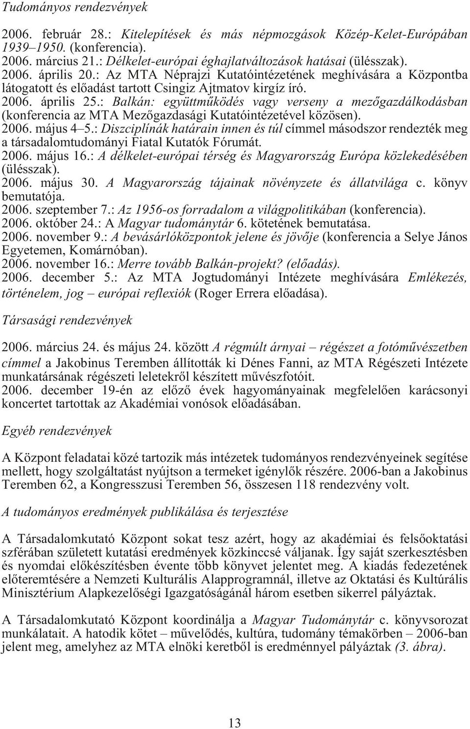 : Balkán: együttmûködés vagy verseny a mezõgazdálkodásban (konferencia az MTA Mezõgazdasági Kutatóintézetével közösen). 2006. május 4 5.