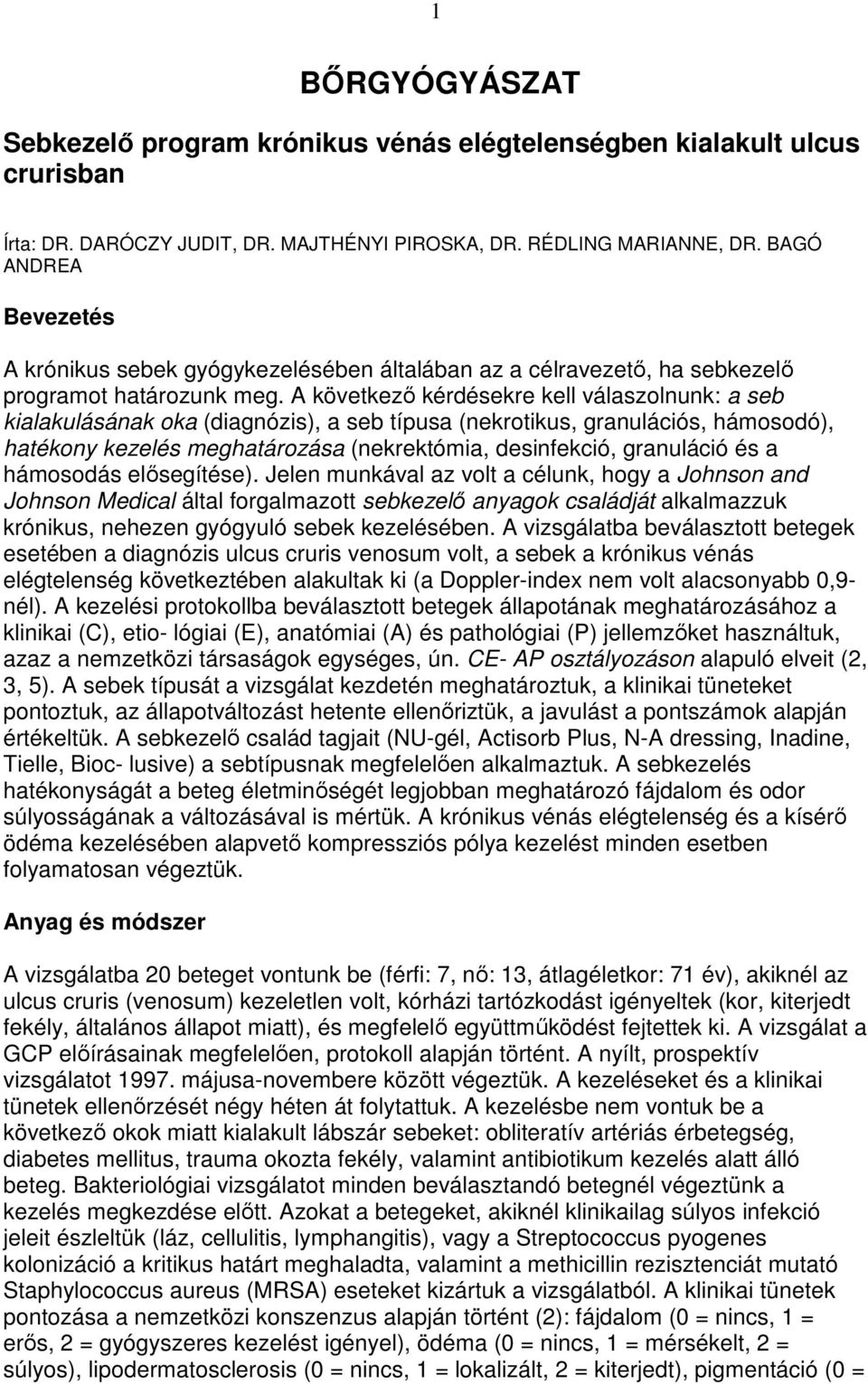 A következı kérdésekre kell válaszolnunk: a seb kialakulásának oka (diagnózis), a seb típusa (nekrotikus, granulációs, hámosodó), hatékony kezelés meghatározása (nekrektómia, desinfekció, granuláció