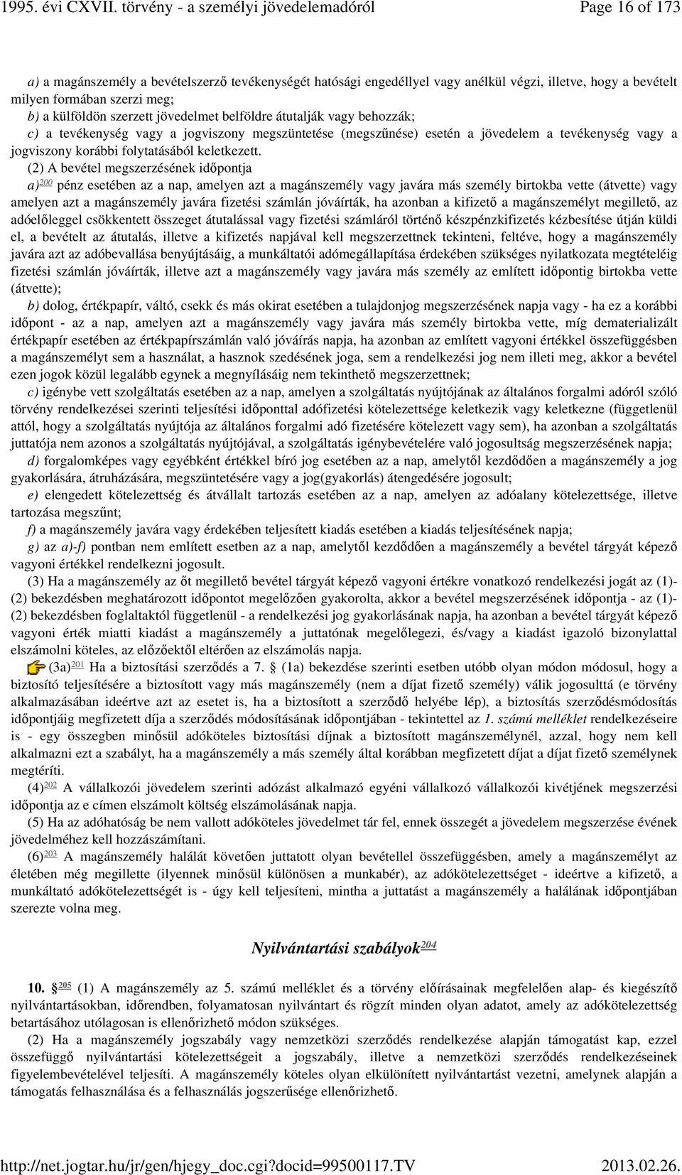(2) A bevétel megszerzésének időpontja 200 a) pénz esetében az a nap, amelyen azt a magánszemély vagy javára más személy birtokba vette (átvette) vagy amelyen azt a magánszemély javára fizetési