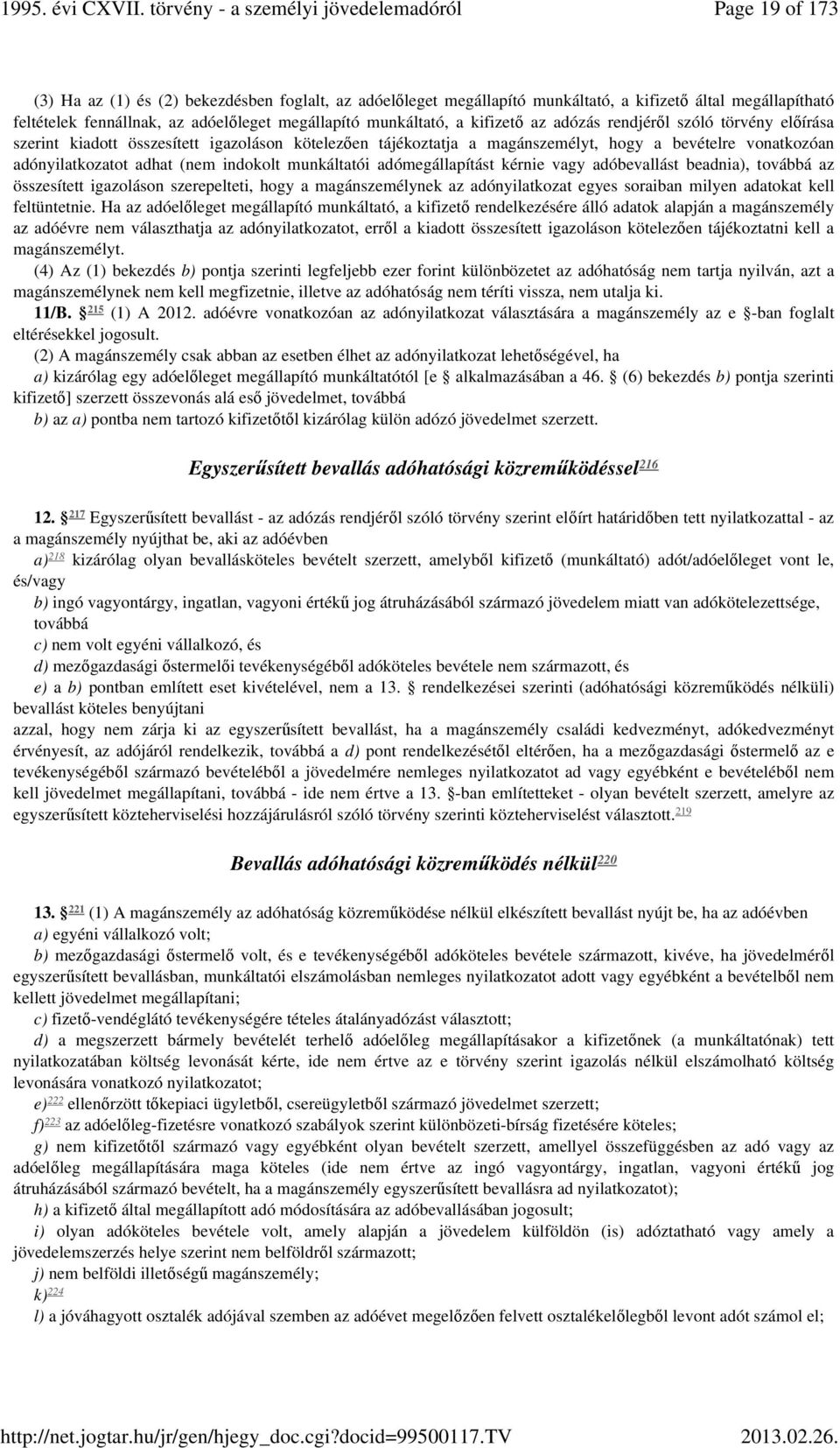 munkáltatói adómegállapítást kérnie vagy adóbevallást beadnia), továbbá az összesített igazoláson szerepelteti, hogy a magánszemélynek az adónyilatkozat egyes soraiban milyen adatokat kell