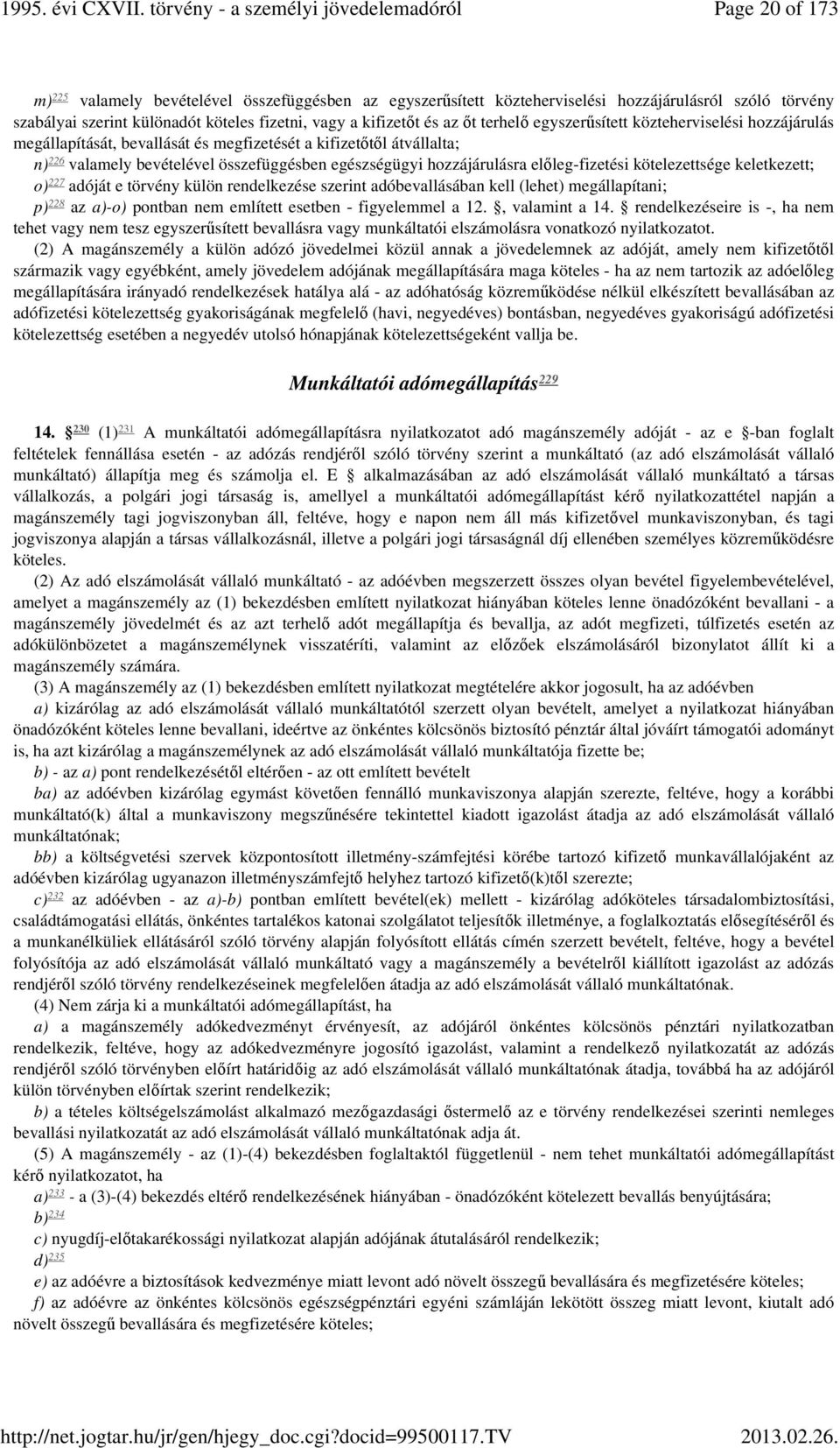 előleg-fizetési kötelezettsége keletkezett; o) 227 adóját e törvény külön rendelkezése szerint adóbevallásában kell (lehet) megállapítani; 228 p) az a)-o) pontban nem említett esetben - figyelemmel a