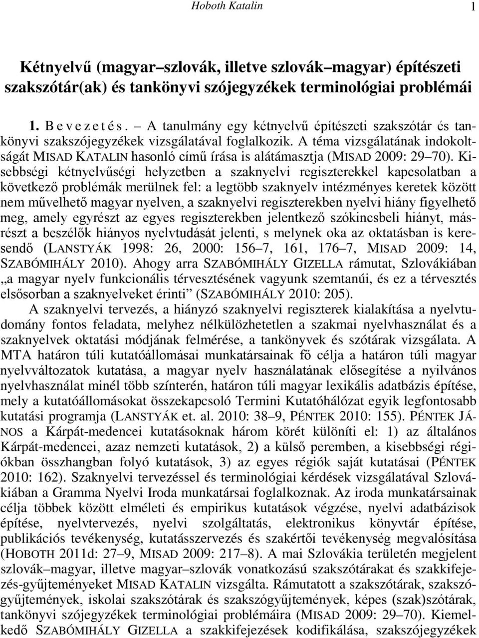 A téma vizsgálatának indokoltságát MISAD KATALIN hasonló című írása is alátámasztja (MISAD 2009: 29 70).