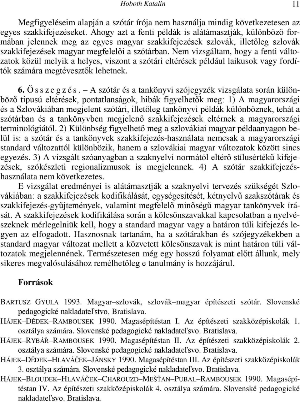 Nem vizsgáltam, hogy a fenti változatok közül melyik a helyes, viszont a szótári eltérések például laikusok vagy fordítók számára megtévesztők lehetnek. 6. Összegzés.