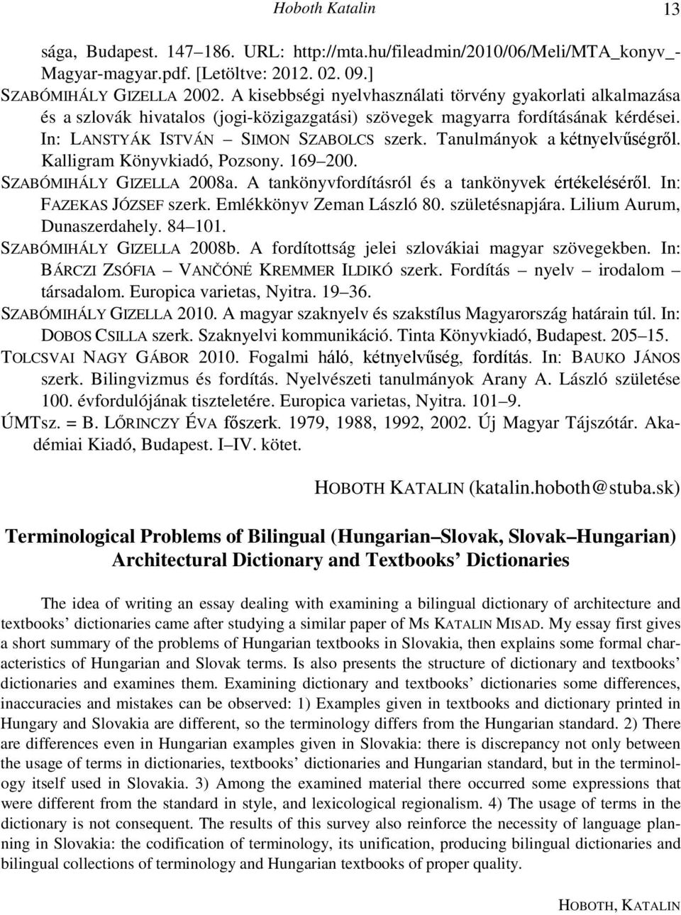 Tanulmányok a kétnyelvűségről. Kalligram Könyvkiadó, Pozsony. 169 200. SZABÓMIHÁLY GIZELLA 2008a. A tankönyvfordításról és a tankönyvek értékeléséről. In: FAZEKAS JÓZSEF szerk.