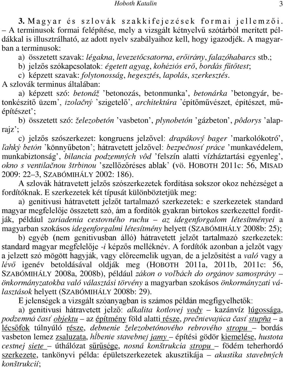 A magyarban a terminusok: a) összetett szavak: légakna, levezetőcsatorna, erőirány, falazóhabarcs stb.