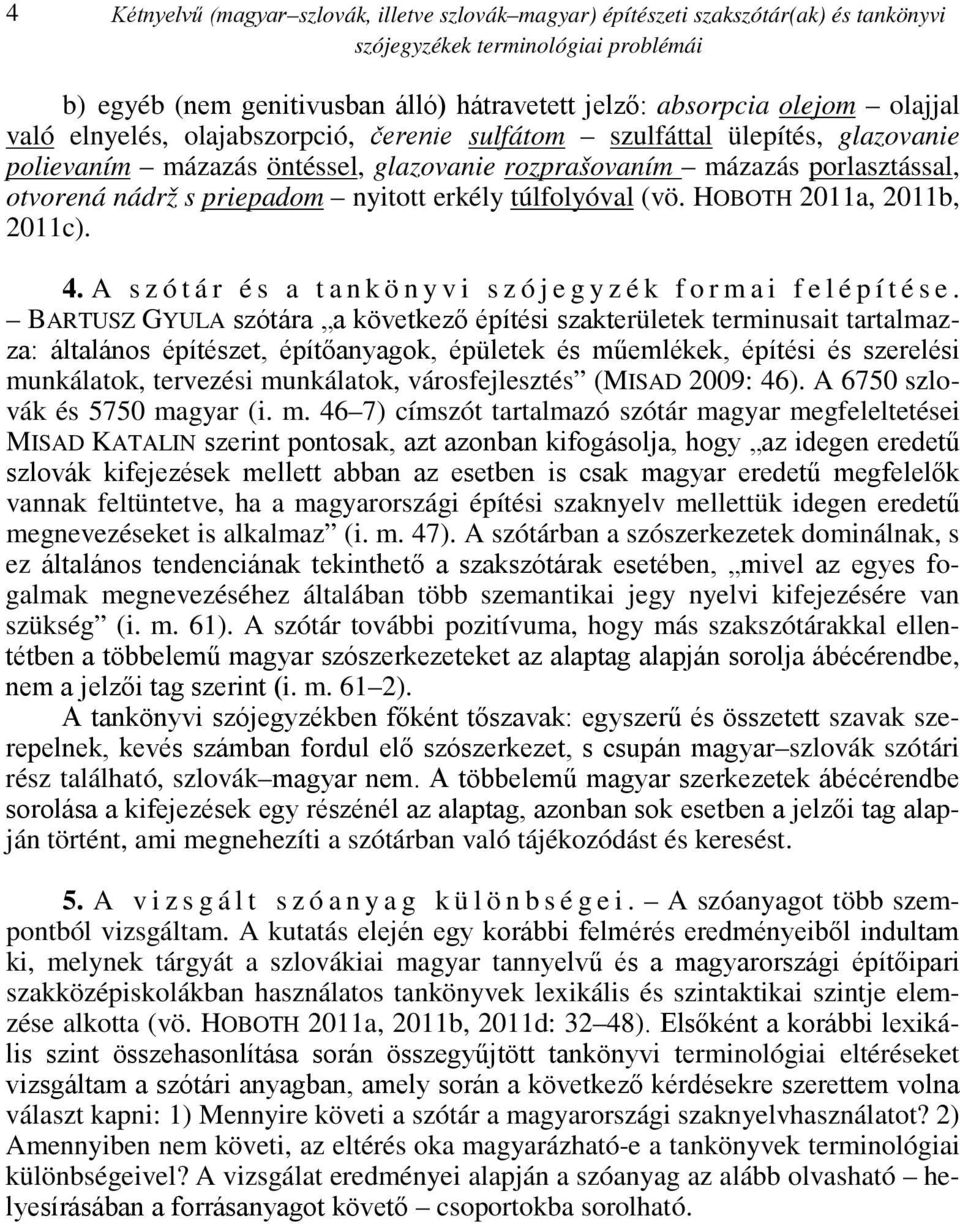 erkély túlfolyóval (vö. HOBOTH 2011a, 2011b, 2011c). 4. A szótár és a tankönyvi szójegyzék formai felépítése.