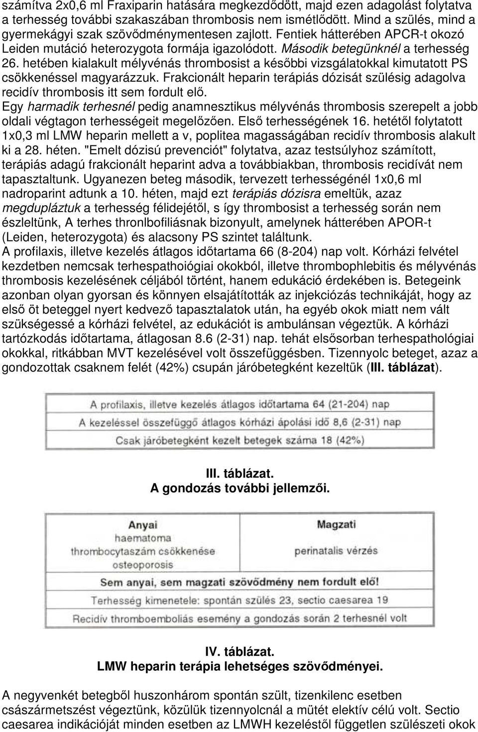 hetében kialakult mélyvénás thrombosist a késıbbi vizsgálatokkal kimutatott PS csökkenéssel magyarázzuk. Frakcionált heparin terápiás dózisát szülésig adagolva recidív thrombosis itt sem fordult elı.