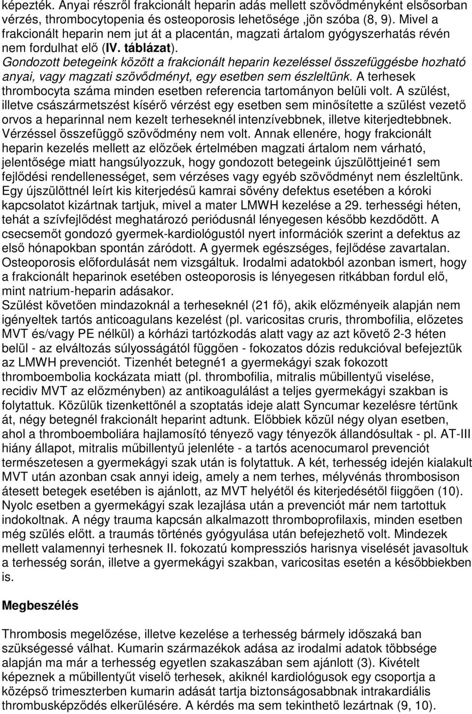 Gondozott betegeink között a frakcionált heparin kezeléssel összefüggésbe hozható anyai, vagy magzati szövıdményt, egy esetben sem észleltünk.