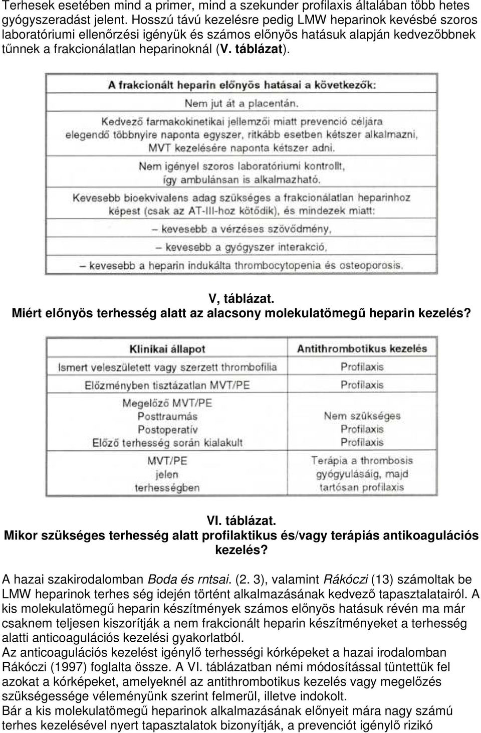 V, táblázat. Miért elınyös terhesség alatt az alacsony molekulatömegő heparin kezelés? VI. táblázat. Mikor szükséges terhesség alatt profilaktikus és/vagy terápiás antikoagulációs kezelés?