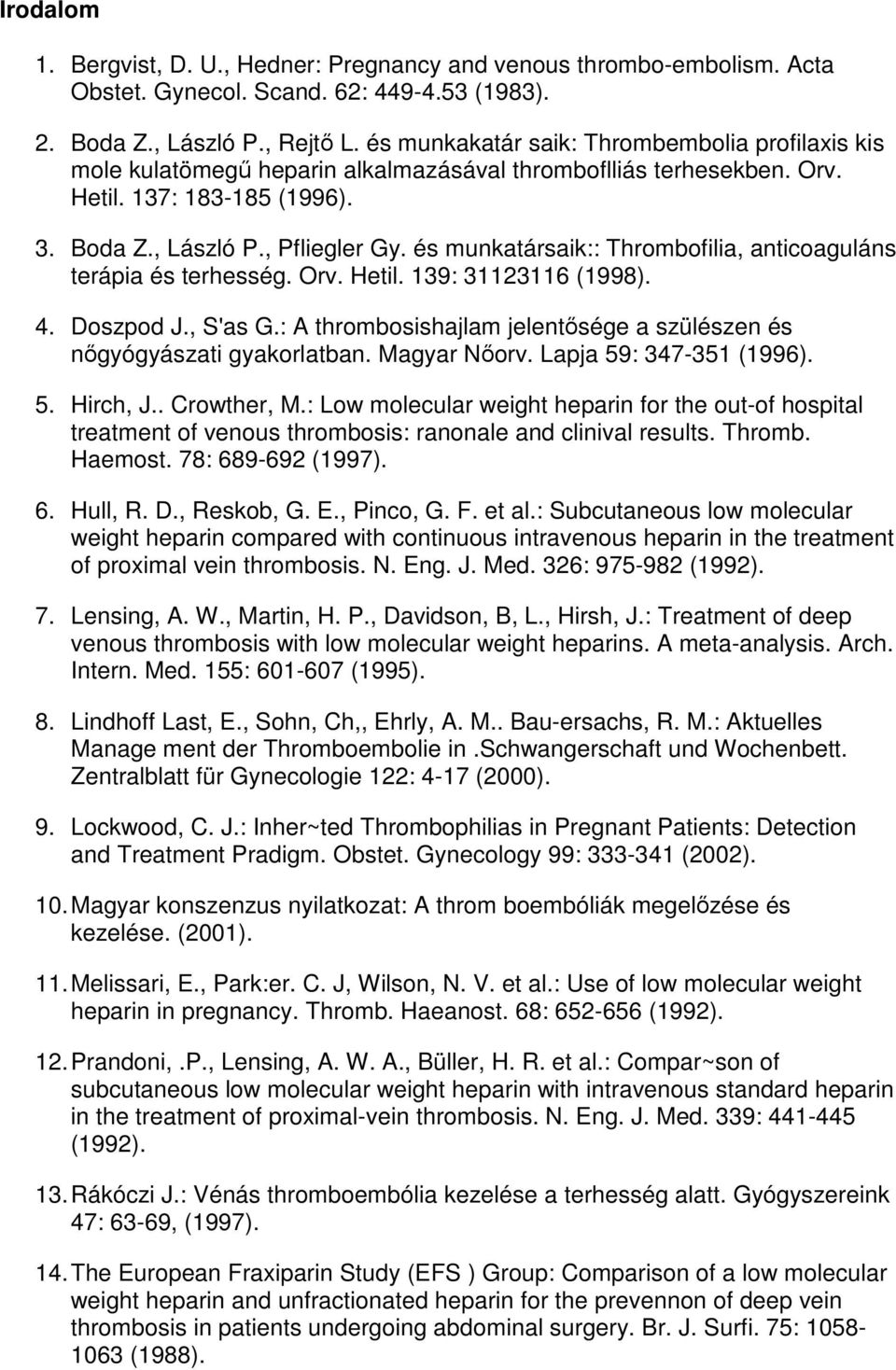 és munkatársaik:: Thrombofilia, anticoaguláns terápia és terhesség. Orv. Hetil. 139: 31123116 (1998). 4. Doszpod J., S'as G.: A thrombosishajlam jelentısége a szülészen és nıgyógyászati gyakorlatban.