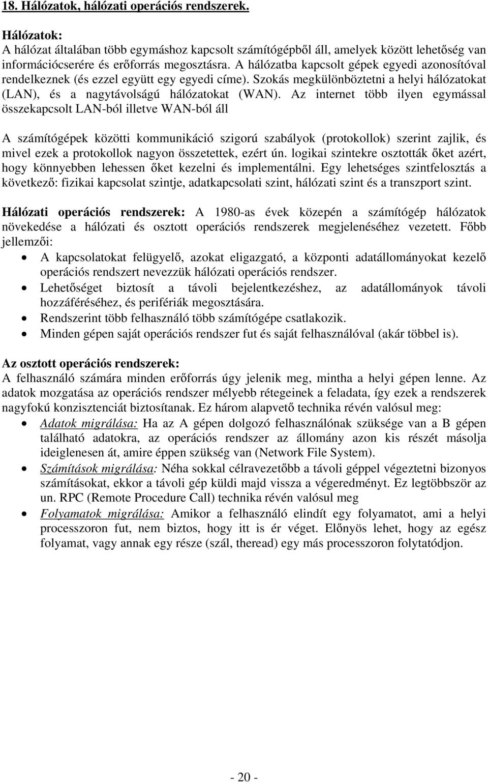 Az internet több ilyen egymással összekapcsolt LAN-ból illetve WAN-ból áll A számítógépek közötti kommunikáció szigorú szabályok (protokollok) szerint zajlik, és mivel ezek a protokollok nagyon