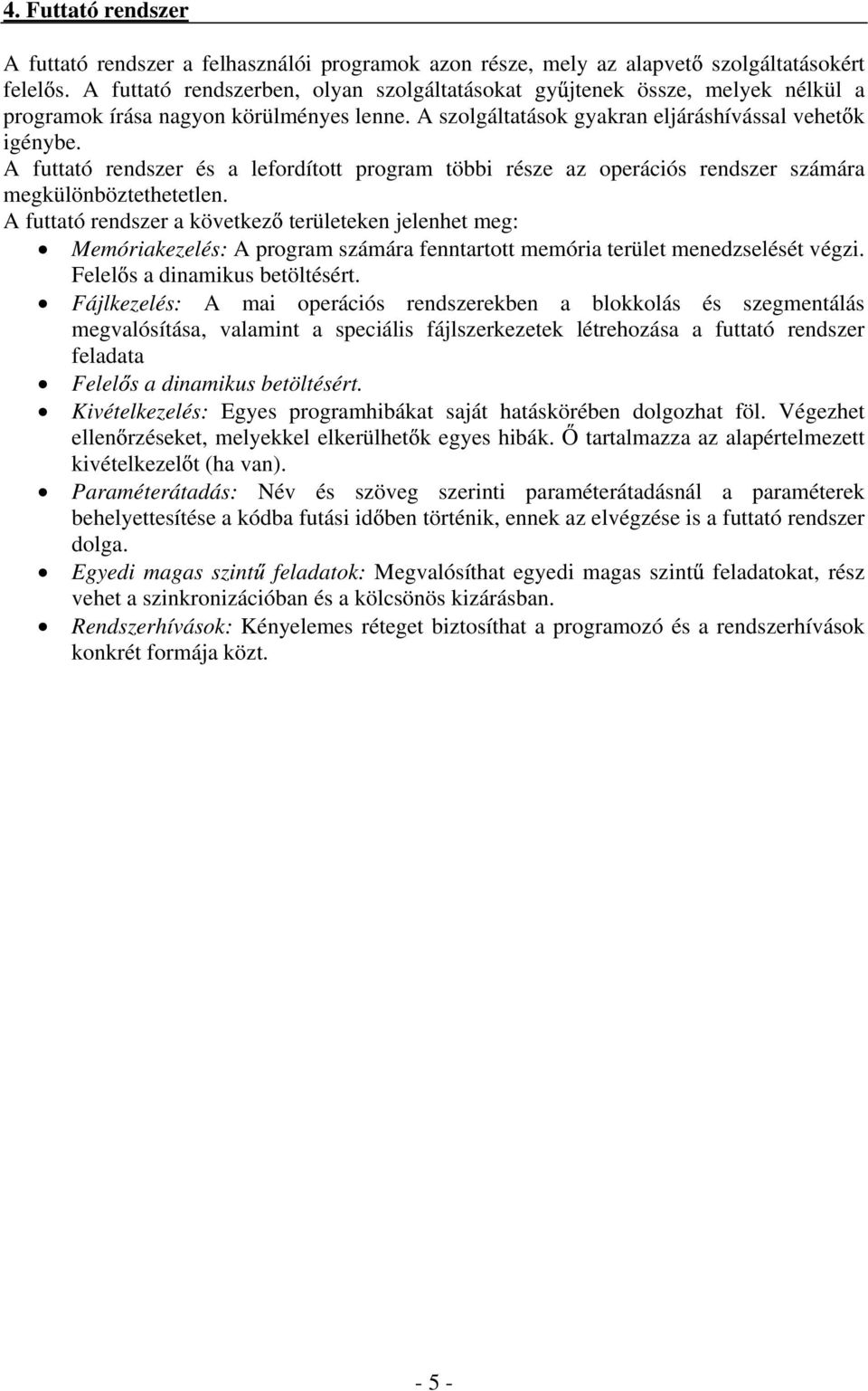 A futtató rendszer és a lefordított program többi része az operációs rendszer számára megkülönböztethetetlen.