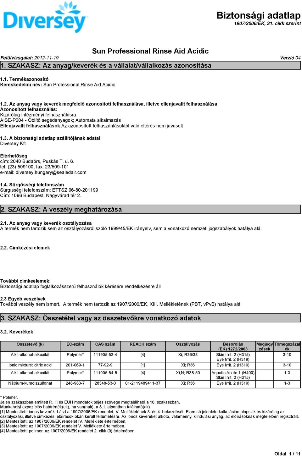 Ellenjavallt felhasználások Az azonosított felhaszánlásoktól való eltérés nem javasolt 1.3. A biztonsági lap szállítójának ai Diversey Kft Elérhetőség cím: 2040 Budaörs, Puskás T. u. 6.