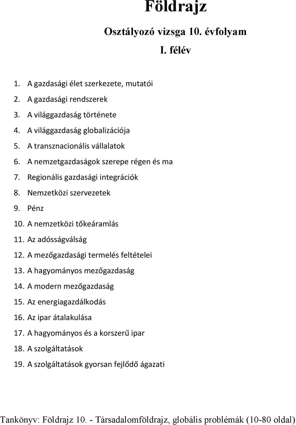 Pénz 10. A nemzetközi tőkeáramlás 11. Az adósságválság 12. A mezőgazdasági termelés feltételei 13. A hagyományos mezőgazdaság 14. A modern mezőgazdaság 15.