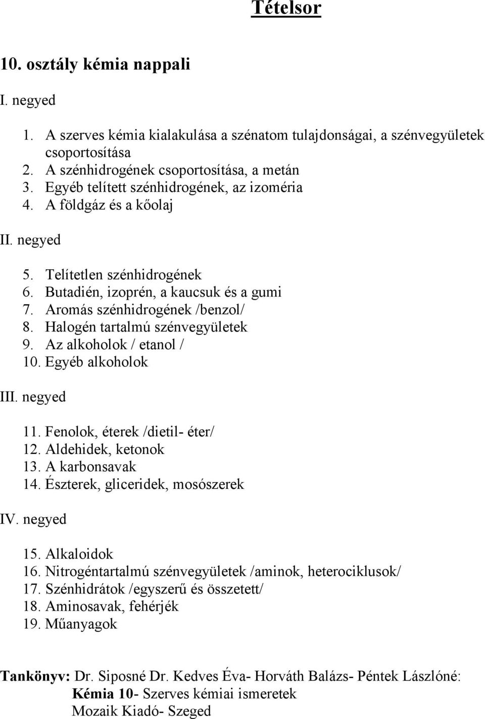 Halogén tartalmú szénvegyületek 9. Az alkoholok / etanol / 10. Egyéb alkoholok III. negyed 11. Fenolok, éterek /dietil- éter/ 12. Aldehidek, ketonok 13. A karbonsavak 14.