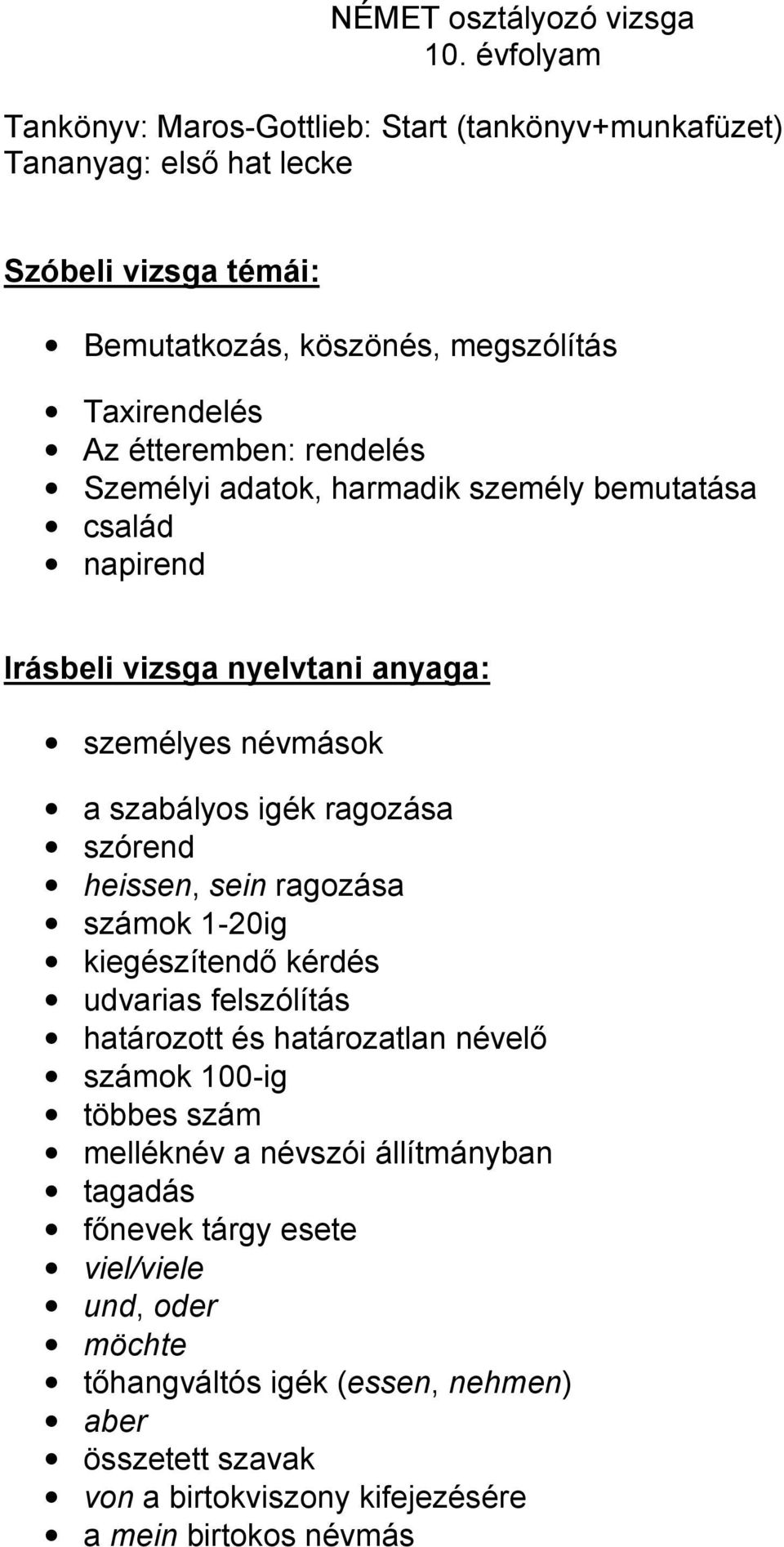 rendelés Személyi adatok, harmadik személy bemutatása család napirend Irásbeli vizsga nyelvtani anyaga: személyes névmások a szabályos igék ragozása szórend heissen, sein