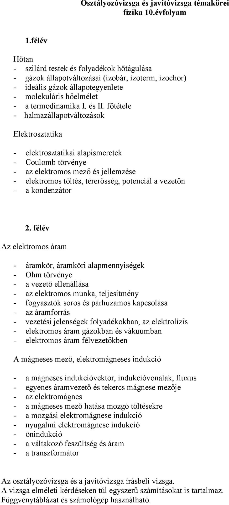 főtétele - halmazállapotváltozások Elektrosztatika - elektrosztatikai alapismeretek - Coulomb törvénye - az elektromos mező és jellemzése - elektromos töltés, térerősség, potenciál a vezetőn - a