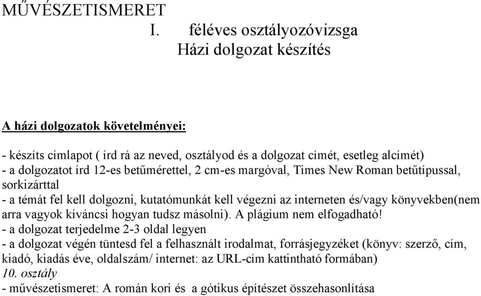 írd 12-es betűmérettel, 2 cm-es margóval, Times New Roman betűtípussal, sorkizárttal - a témát fel kell dolgozni, kutatómunkát kell végezni az interneten és/vagy könyvekben(nem arra