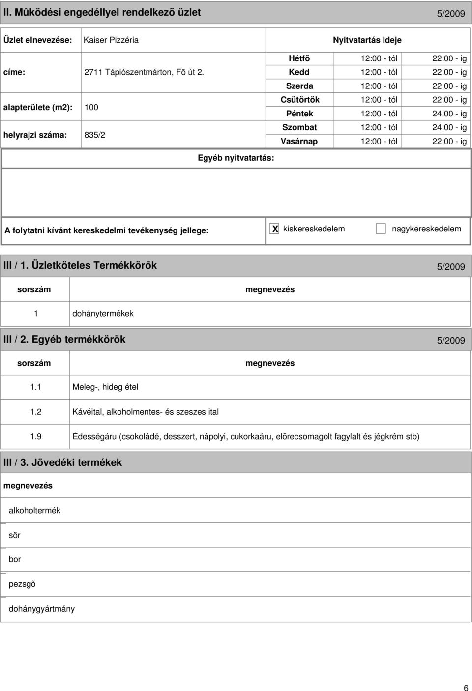 12:00 - tól 24:00 - ig 12:00 - tól 22:00 - ig III / 1. Üzletköteles Termékkörök 5/2009 1 dohánytermékek III / 2. Egyéb termékkörök 5/2009 1.