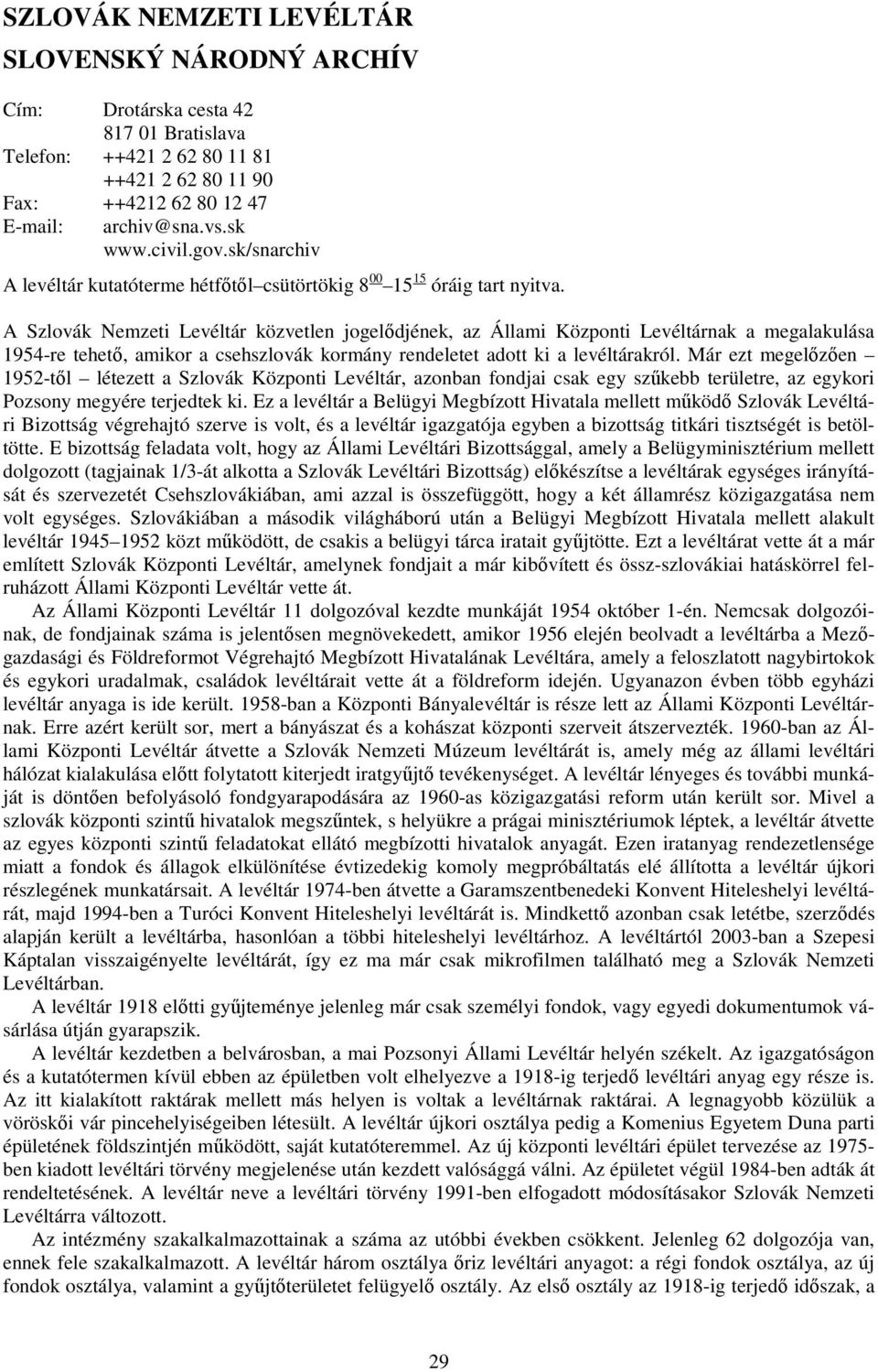 A Szlovák Nemzeti Levéltár közvetlen jogelődjének, az Állami Központi Levéltárnak a megalakulása 1954-re tehető, amikor a csehszlovák kormány rendeletet adott ki a levéltárakról.