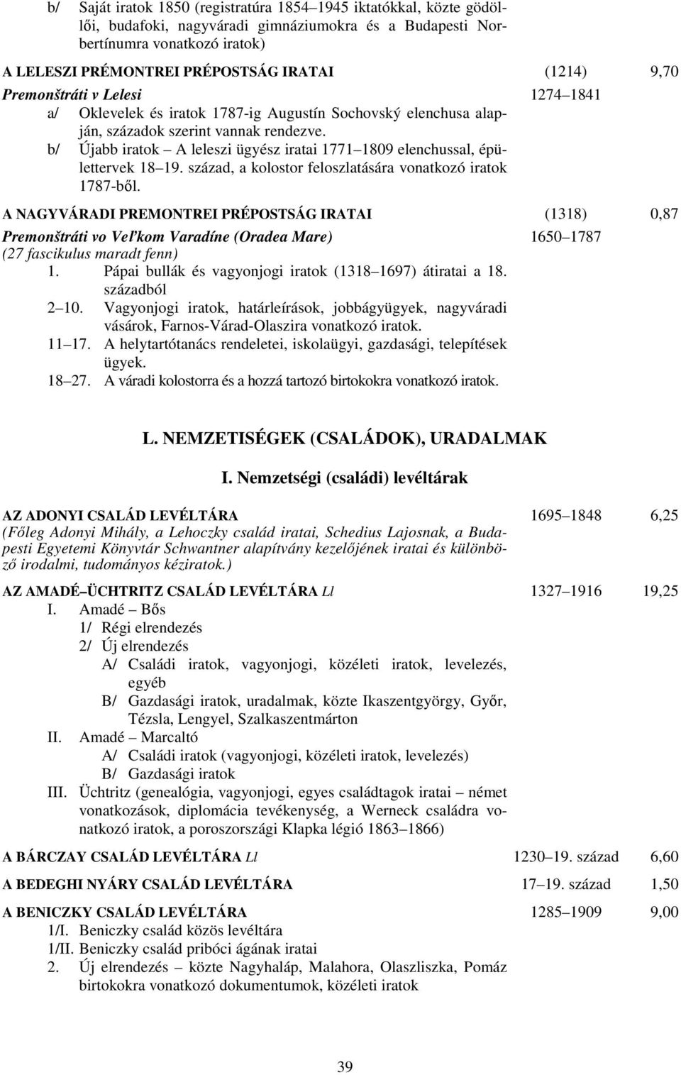 b/ Újabb iratok A leleszi ügyész iratai 1771 1809 elenchussal, épülettervek 18 19. század, a kolostor feloszlatására vonatkozó iratok 1787-ből.