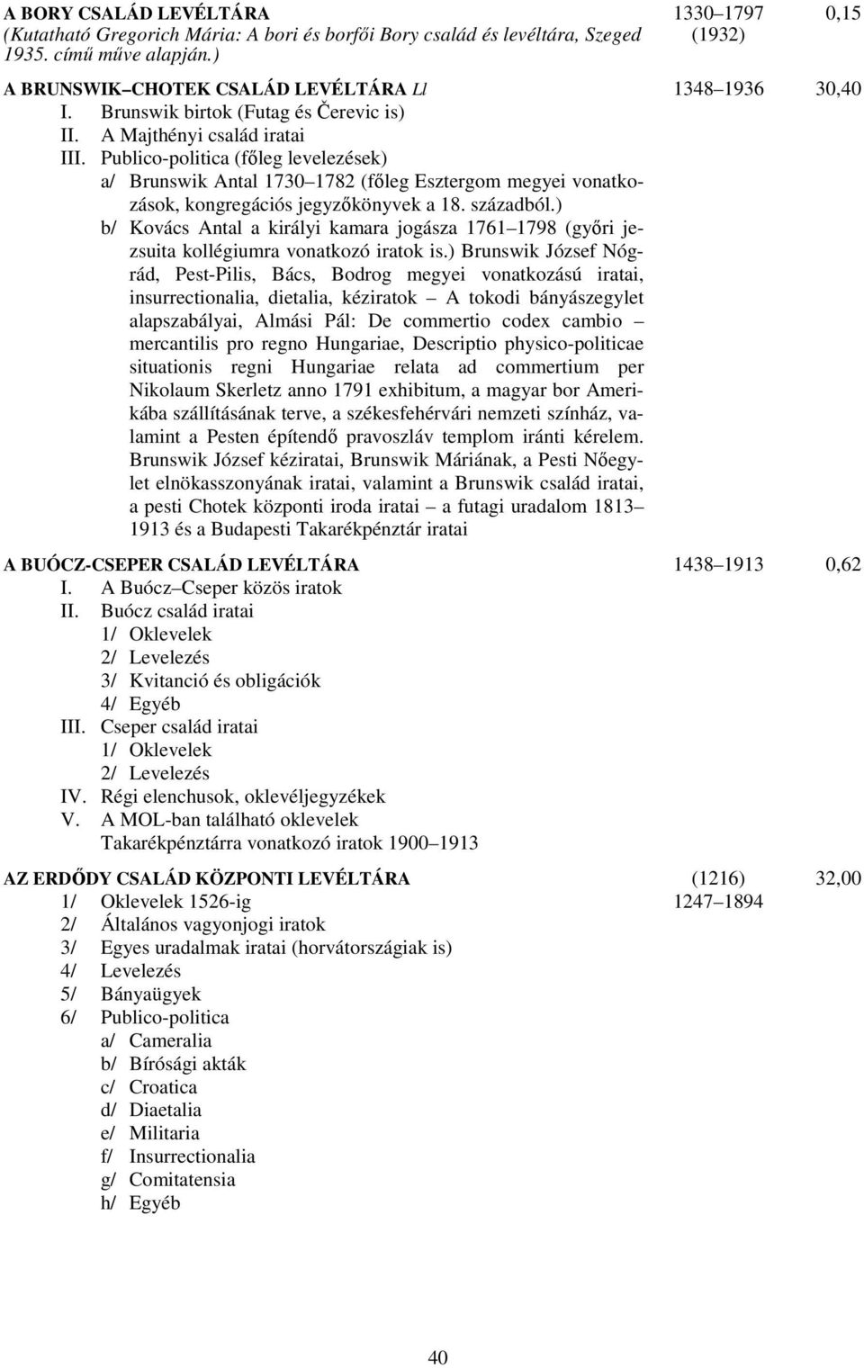 Publico-politica (főleg levelezések) a/ Brunswik Antal 1730 1782 (főleg Esztergom megyei vonatkozások, kongregációs jegyzőkönyvek a 18. századból.