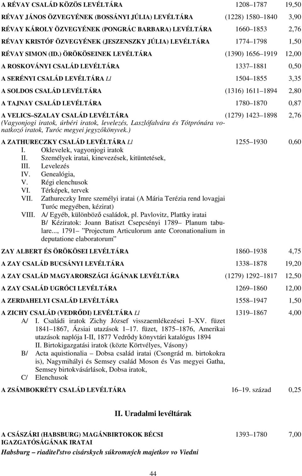 ) ÖRÖKÖSEINEK LEVÉLTÁRA (1390) 1656 1919 12,00 A ROSKOVÁNYI CSALÁD LEVÉLTÁRA 1337 1881 0,50 A SERÉNYI CSALÁD LEVÉLTÁRA Ll 1504 1855 3,35 A SOLDOS CSALÁD LEVÉLTÁRA (1316) 1611 1894 2,80 A TAJNAY