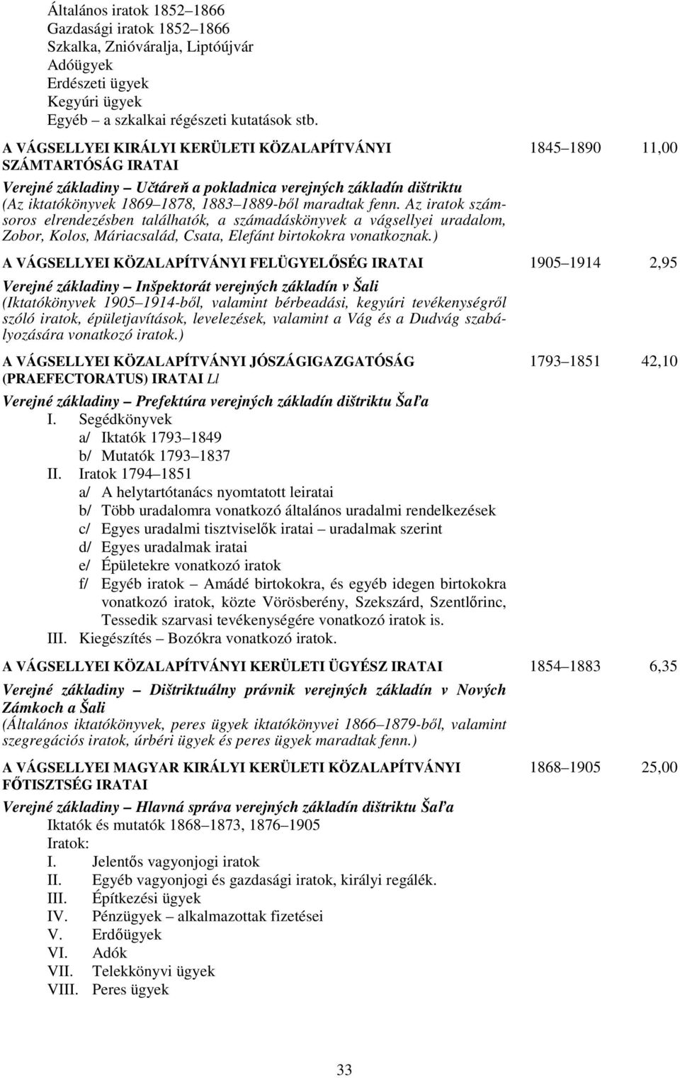 maradtak fenn. Az iratok számsoros elrendezésben találhatók, a számadáskönyvek a vágsellyei uradalom, Zobor, Kolos, Máriacsalád, Csata, Elefánt birtokokra vonatkoznak.