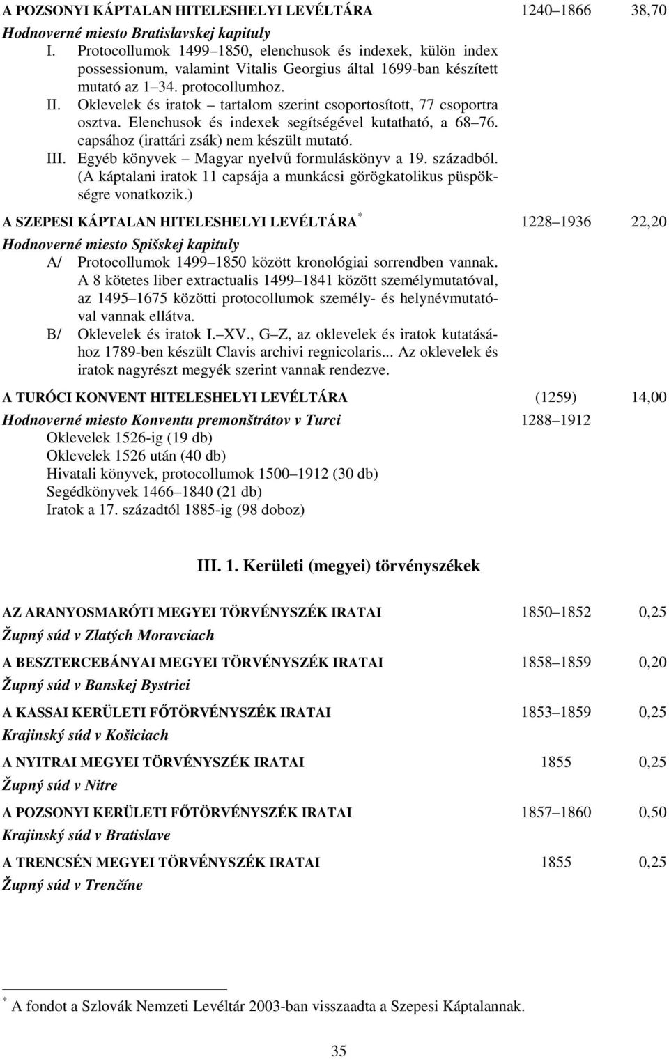 Oklevelek és iratok tartalom szerint csoportosított, 77 csoportra osztva. Elenchusok és indexek segítségével kutatható, a 68 76. capsához (irattári zsák) nem készült mutató. III.