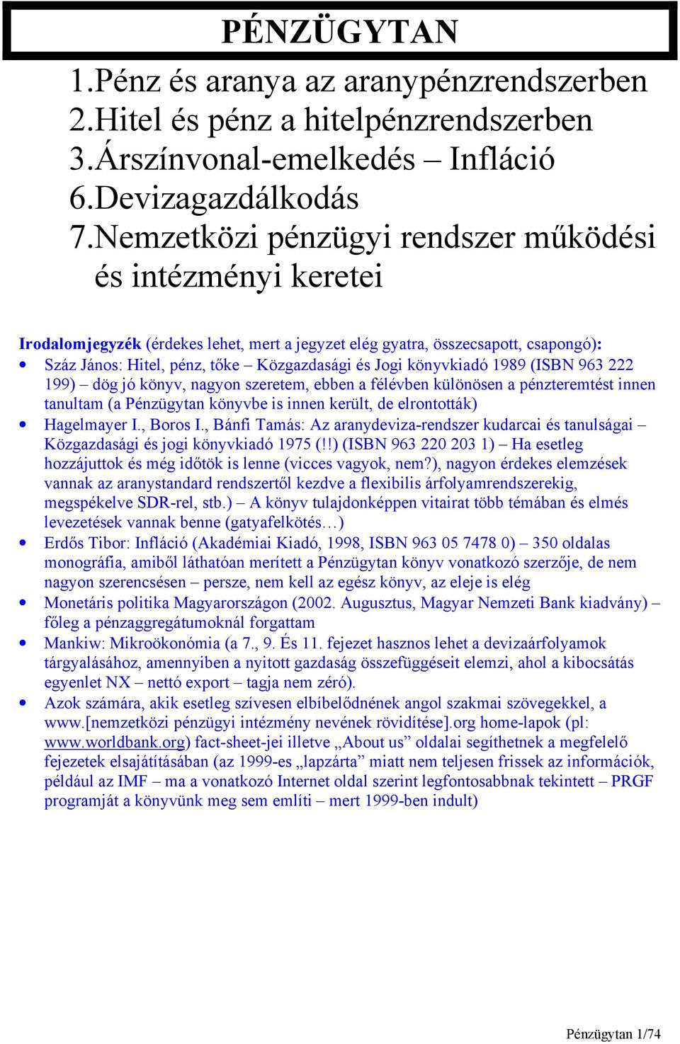 könyvkiadó 1989 (ISBN 963 222 199) dög jó könyv, nagyon szeretem, ebben a félévben különösen a pénzteremtést innen tanultam (a Pénzügytan könyvbe is innen került, de elrontották) Hagelmayer I.