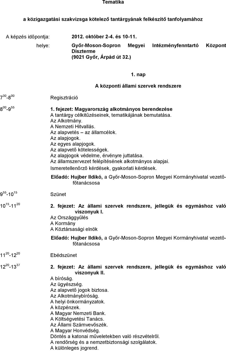 fejezet: Magyarország alkotmányos berendezése A tantárgy célkitűzéseinek, tematikájának bemutatása. Az Alkotmány. A Nemzeti Hitvallás. Az alapvetés az államcélok. Az alapjogok. Az egyes alapjogok.