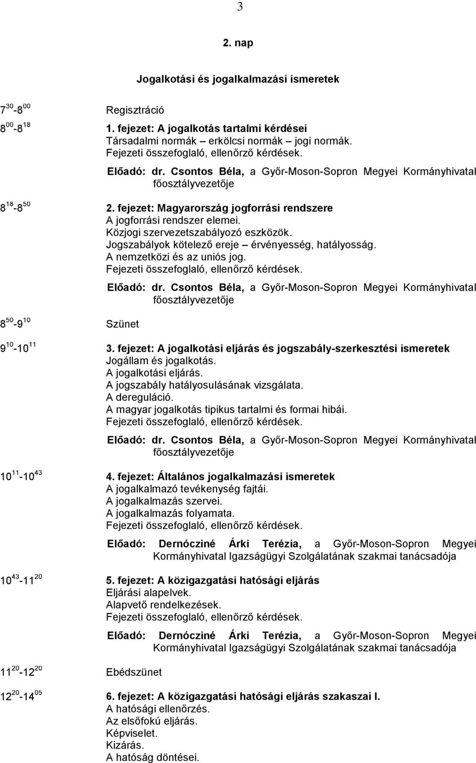 Jogszabályok kötelező ereje érvényesség, hatályosság. A nemzetközi és az uniós jog. 8 50-9 10 Szünet Előadó: dr. Csontos Béla, a Győr-Moson-Sopron Megyei Kormányhivatal főosztályvezetője 9 10-10 11 3.